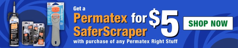 Get a Permatex SaferScraper for $5 with purchase of any Permatex Right Stuff. Shop Now.