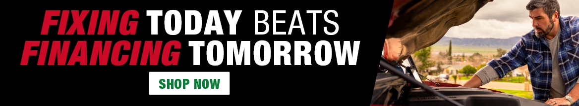 Fixing today beats financing tomorrow. Shop Now
