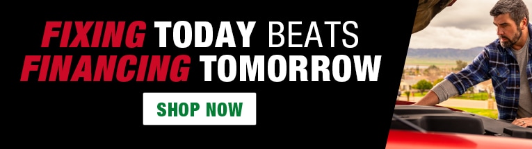 Fixing today beats financing tomorrow. Shop Now