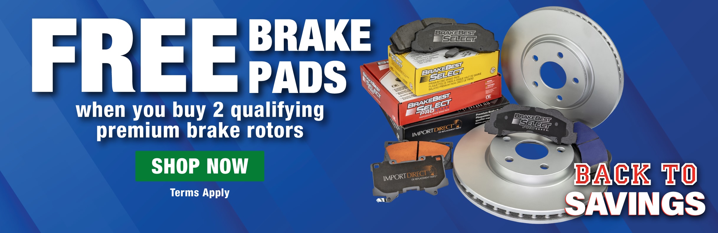 FREE Brake Pads when you buy 2 qualifying premium brake rotors. Terms Apply. SHOP NOW