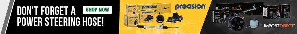 Don't Forget a Power Steering Hose from Precision or Import Direct! SHOP NOW